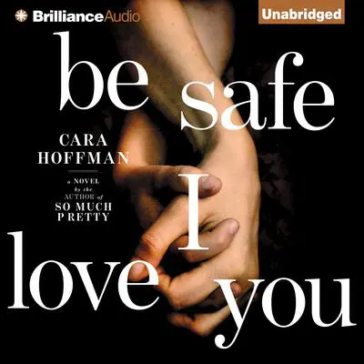 Be Safe I Love You: A Novel Audibook, by Cara Hoffman