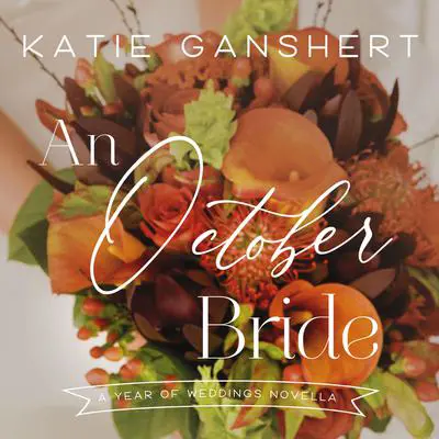 An October Bride: A Year of Weddings Novella Audibook, by Katie Ganshert