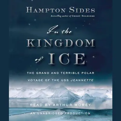 In the Kingdom of Ice: The Grand and Terrible Polar Voyage of the USS Jeannette Audibook, by Hampton Sides