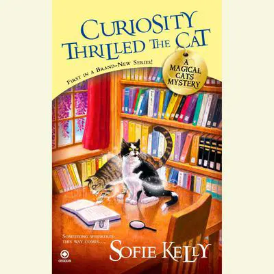 Curiosity Thrilled the Cat: A Magical Cats Mystery Audibook, by Sofie Kelly