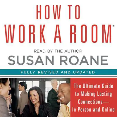 How to Work a Room: The Ultimate Guide to Savvy Socializing In Person and Online Audibook, by Susan RoAne