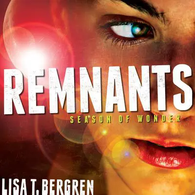 Remnants: Season of Wonder Audibook, by Lisa T. Bergren