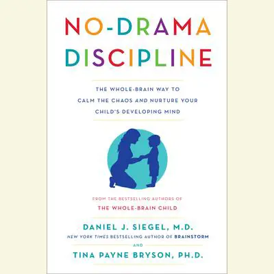 No-Drama Discipline: The Whole-Brain Way to Calm the Chaos and Nurture Your Child's Developing Mind Audibook, by Daniel J. Siegel