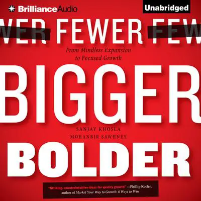 Fewer, Bigger, Bolder: From Mindless Expansion to Focused Growth Audibook, by Sanjay Khosla