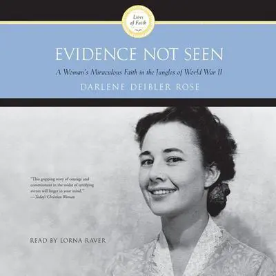 Evidence Not Seen: A Woman's Miraculous Faith in the Jungles of World War II Audibook, by Darlene Deibler Rose