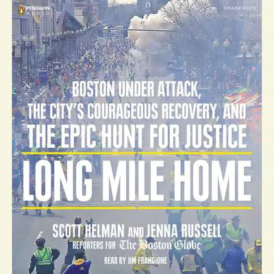 Long Mile Home: Boston Under Attack, the City's Courageous Recovery, and the Epic Hunt for Justice Audibook, by Scott Helman