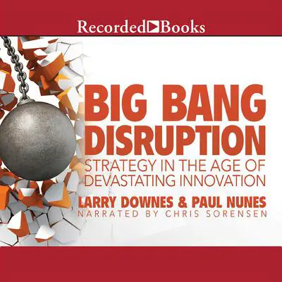 Big Bang Disruption: Strategy in the Age of Devestating Innovation Audibook, by Larry Downes
