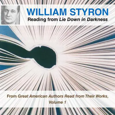 William Styron Reading from Lie Down in Darkness: From Great American Authors Read from Their Works, Volume 1 Audibook, by William Styron