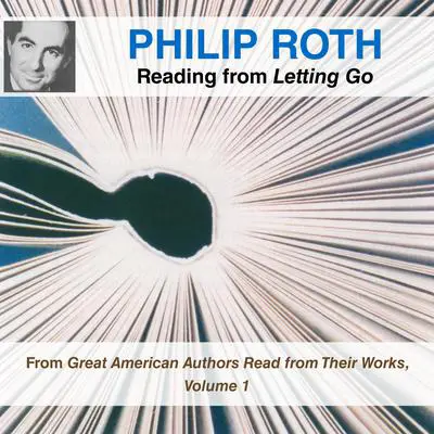 Philip Roth Reading from Letting Go: From Great American Authors Read from Their Works, Volume 1 Audibook, by Philip Roth