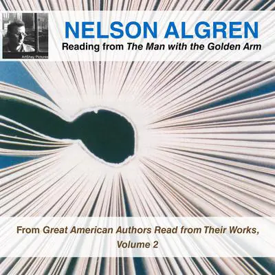 Nelson Algren Reading from The Man with the Golden Arm: From Great American Authors Read from Their Works, Volume 2 Audibook, by Nelson Algren