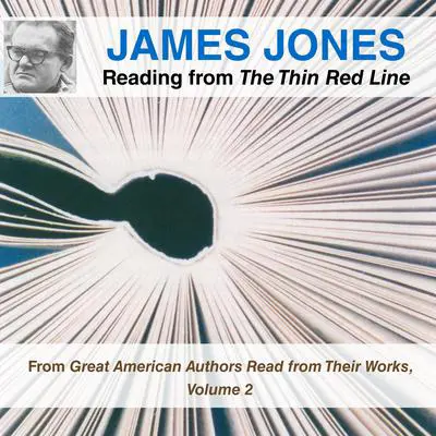 James Jones Reading from The Thin Red Line: From Great American Authors Read from Their Works, Volume 2 Audibook, by James Jones