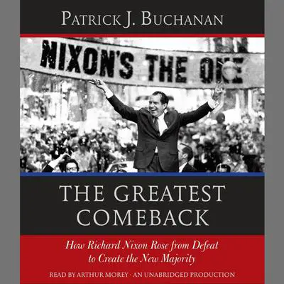 The Greatest Comeback: How Richard Nixon Rose from Defeat to Create the New Majority Audibook, by Patrick J. Buchanan