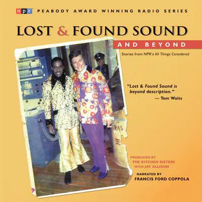 Lost and Found Sound and Beyond: Stories from NPR's All Things Considered Audibook, by The Kitchen Sisters