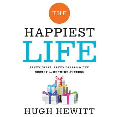 The Happiest Life: Seven Gifts, Seven Givers, and the Secret to Genuine Success Audibook, by Hugh Hewitt