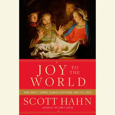 Joy to the World: How Christ's Coming Changed Everything (and Still Does) Audibook, by Scott Hahn