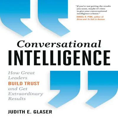 Conversational Intelligence: How Great Leaders Build Trust & Get Extraordinary Results Audibook, by Judith E. Glaser