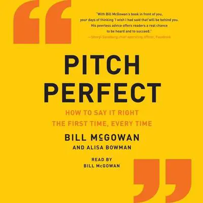 Pitch Perfect: How to Say It Right the First Time, Every Time Audibook, by Bill McGowan