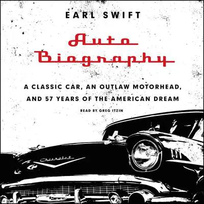 Auto Biography: A Classic Car, an Outlaw Motorhead, and 57 Years of the American Dream Audibook, by Earl Swift