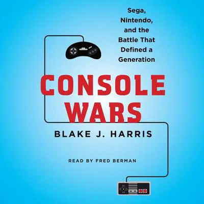 Console Wars: Sega, Nintendo, and the Battle that Defined a Generation Audibook, by Blake J. Harris