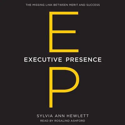 Executive Presence: The Missing Link Between Merit and Success Audibook, by Sylvia Ann Hewlett