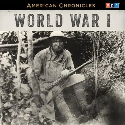 NPR American Chronicles: World War I Audibook, by NPR