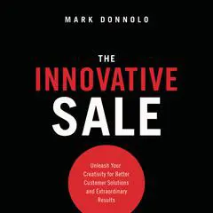 The Innovative Sale: Unleash Your Creativity for Better Customer Solutions and Extraordinary Results Audibook, by Mark Donnolo