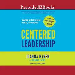 Centered Leadership: Leading with Purpose, Clarity, and Impact Audibook, by 