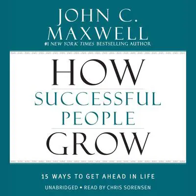 How Successful People Grow: 15 Ways to Get Ahead in Life Audibook, by John C. Maxwell
