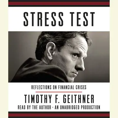 Stress Test: Reflections on Financial Crises Audibook, by Timothy F. Geithner