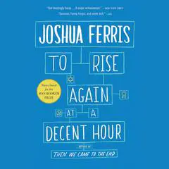 To Rise Again at a Decent Hour: A Novel Audibook, by Joshua Ferris