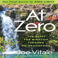 At Zero: The Final Secret to 'Zero Limits' The Quest for Miracles Through Ho'Oponopono Audibook, by 