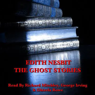 Edith Nesbit: The Ghost Stories Audibook, by Edith Nesbit
