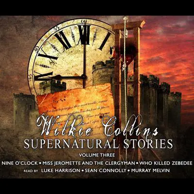 Wilkie Collins: Supernatural Stories, Vol. 3: Nine O’Clock, Miss Jeromette and the Clergyman, and Murray Melvin Audibook, by Wilkie Collins