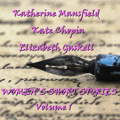 Women’s Short Stories, Vol. 1: Katherine Mansfield, Kate Chopin, and Elizabeth Gaskell Audibook, by Katherine Mansfield