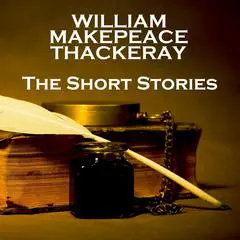 William Makepeace Thackeray: The Short Stories Audibook, by 