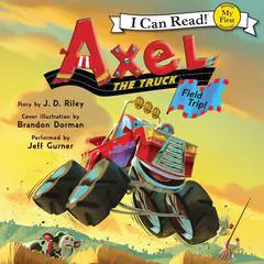 Axel the Truck: Field Trip Audibook, by J. D. Riley