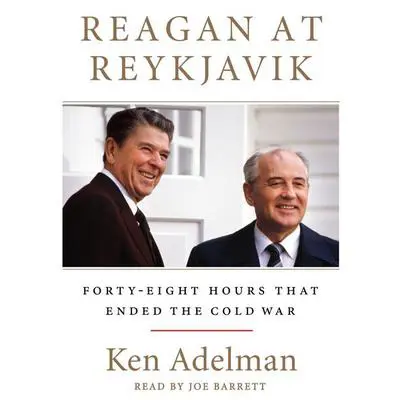 Reagan at Reykjavik: Forty-Eight Hours That Ended the Cold War Audibook, by Ken Adelman