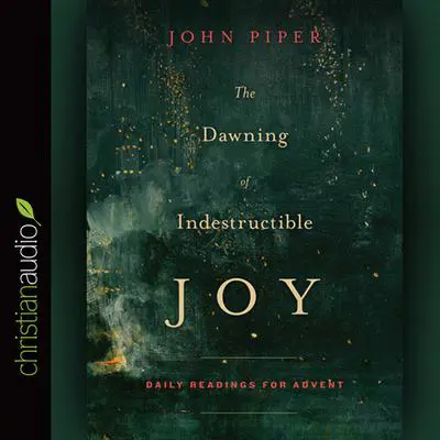 Dawning of Indestructible Joy: Daily Readings for Advent Audibook, by John Piper