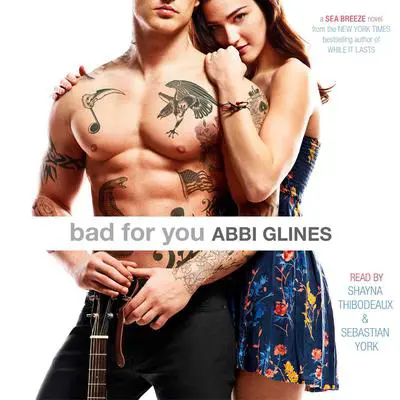 Bad For You: A Seabreeze novel Audibook, by Abbi Glines
