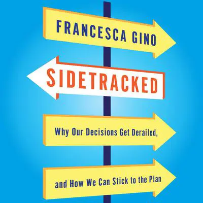 Sidetracked: Why Our Decisions Get Derailed, and How We Can Stick to the Plan Audibook, by Francesca Gino