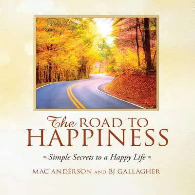 The Road to Happiness: Simple Secrets to a Happy Life Audibook, by Mac Anderson