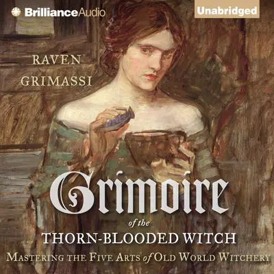 Grimoire of the Thorn-Blooded Witch: Mastering the Five Arts of Old World Witchery Audibook, by Raven Grimassi