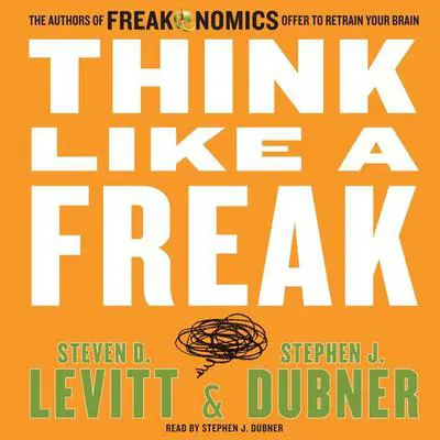 Think Like a Freak: The Authors of Freakonomics Offer to Retrain Your Brain Audibook, by Steven D. Levitt