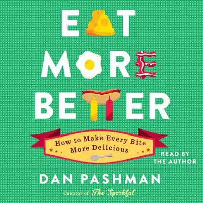 Eat More Better: How to Make Every Bite More Delicious Audibook, by Dan Pashman