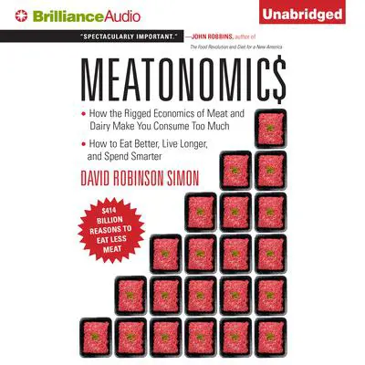 Meatonomics: How the Rigged Economics of Meat and Dairy Make You Consume Too Much—and How to Eat Better, Live Longer, and Spend Smarter Audibook, by David Robinson Simon
