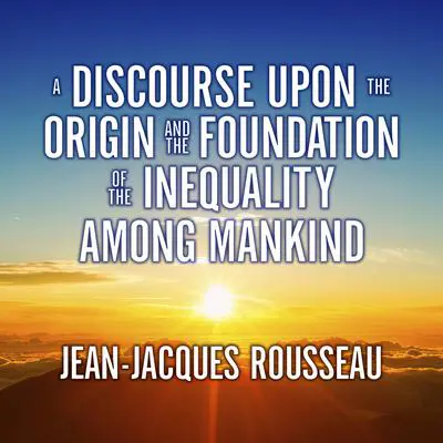A Discourse Upon the Origin and the Foundation the Inequality Among Mankind Audibook, by Jean-Jacques Rousseau