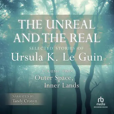 The Unreal and the Real, Vol 2: Selected Stories of Ursula K. Le Guin Volume Two: Outer Space, Inner Lands Audibook, by Ursula K. Le Guin
