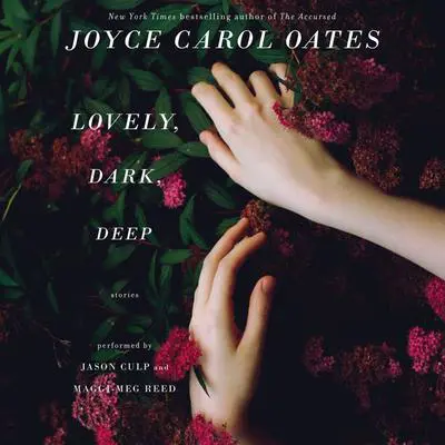 Lovely, Dark, Deep: Stories Audibook, by Joyce Carol Oates