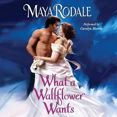What a Wallflower Wants Audibook, by Maya Rodale