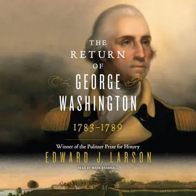 The Return of George Washington: 1783-1789 Audibook, by Edward J. Larson